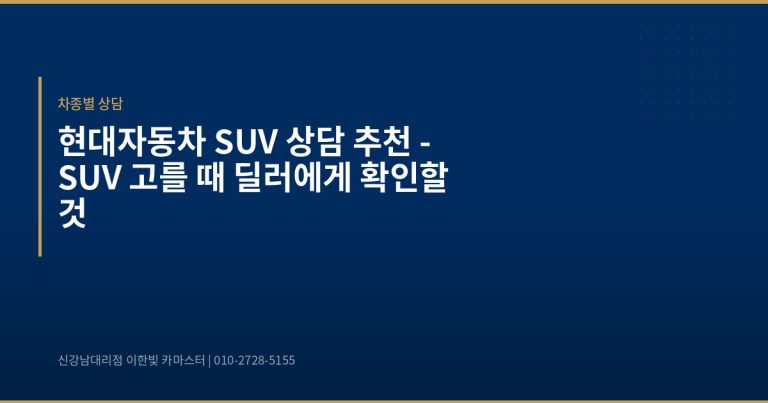 현대자동차 SUV 상담 추천 – SUV 고를 때 딜러에게 확인할 것 - 현대자동차 딜러 추천
